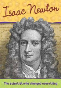 Isaac Newton : The Scientist Who Changed Everything