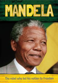 Mandela : The Rebel Who Led His Nation to Freedom