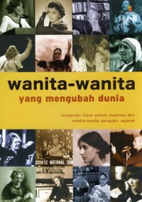 Wanita-wanita yang mengubah dunia : Kumpulan kisah penuh inspirasi dari wanita-wanita pengukir sejarah