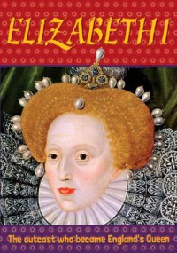 Elizabeth I : The Outcast Who Became England's Queen