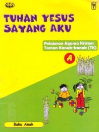 Tuhan Yesus Sayang Aku :Buku Guru dan Orang Tua Pelajaran Agama Kristen Taman Kanak-kanak (TK) A