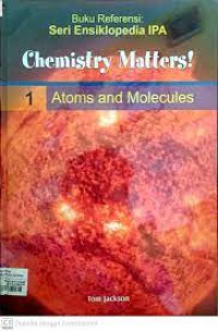 Chemistry Matters! Volume 1 Atoms and Molecules = Materi Kimia! Volume 1 Atom dan Molekul