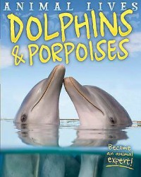 Animal Lives : Dolphins and Porpoises