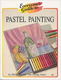 Everyone's Guide To Pastel Painting =  Panduan Melukis Dengan Pastel