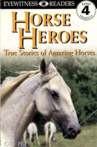 Horse Heroes : The Stories of Amazing Horses of Amazing Horses