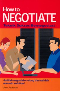 How to Negotiate : Teknik Sukses Bernegosiasi