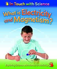 In Touch with Science : What are Electricity and Magnetism?