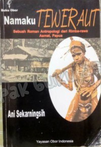 Namaku Teweraut : Sebuah Roman Antropologi dari Rimba-rawa Asmat, Papua