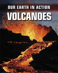 Our Earth In Action : Volcanoes