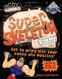 Super Skeleton : Get to grips with your bones and muscles