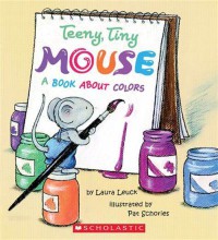 Teeny, Tiny Mouse : A book about colors