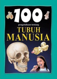 Tubuh Manusia : 100 pengetahuan tentang